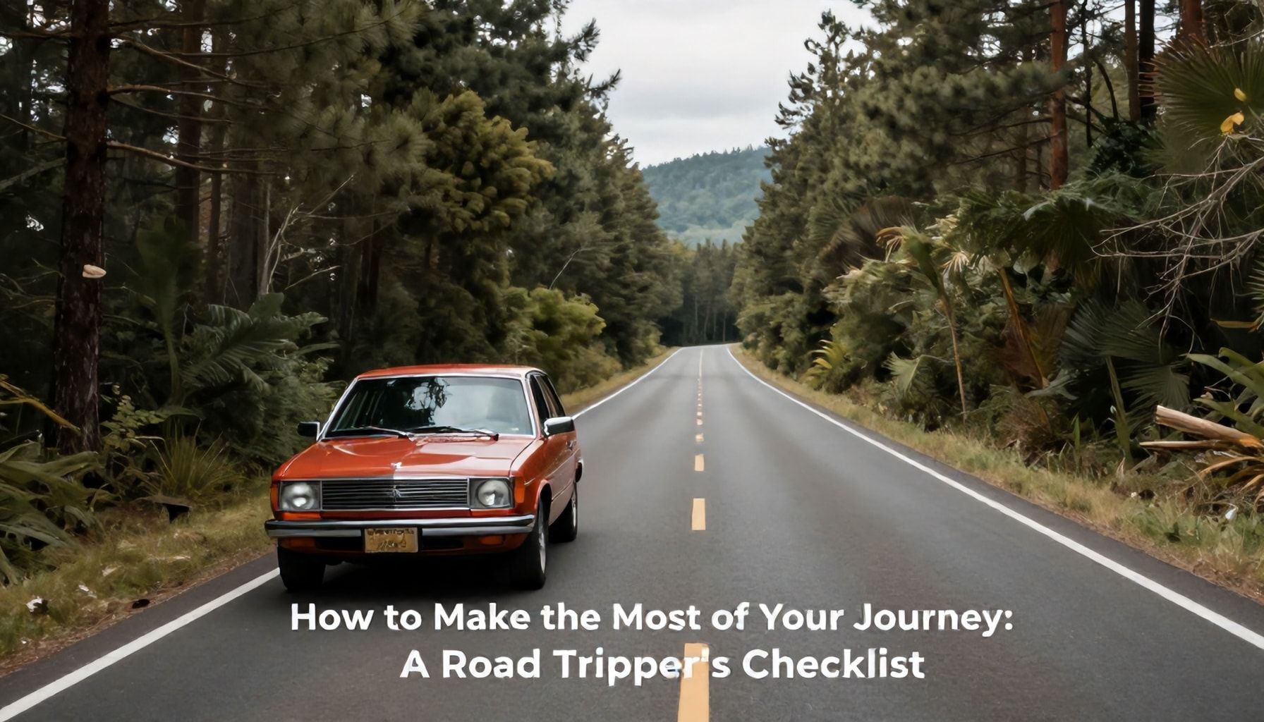 How to Make the Most of Your Journey: A Road Tripper’s Checklist*