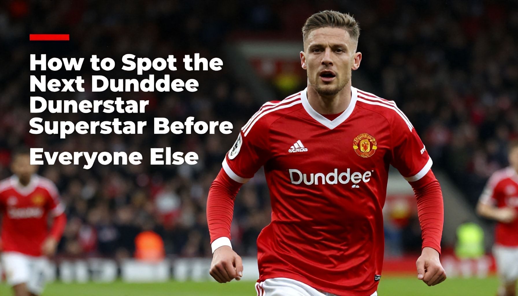 How to Spot the Next Dundee United Superstar Before Everyone Else*